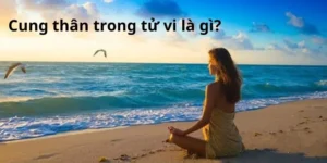 Cung thân trong tử vi là gì?