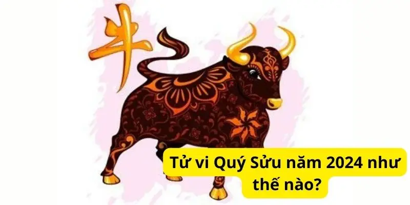 Tử vi Quý Sửu năm 2024 như thế nào?